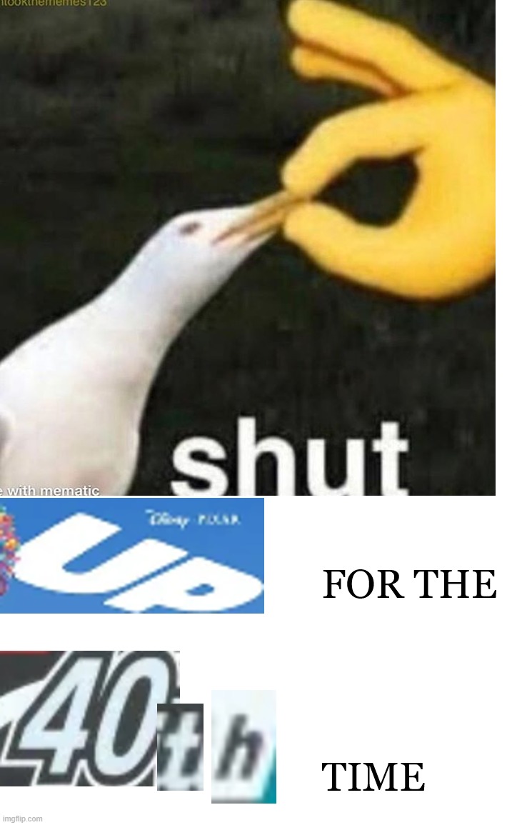 image tagged in shut up for the 40th time | made w/ Imgflip meme maker