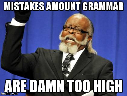 Too Damn High | MISTAKES AMOUNT GRAMMAR ARE DAMN TOO HIGH | image tagged in memes,too damn high | made w/ Imgflip meme maker
