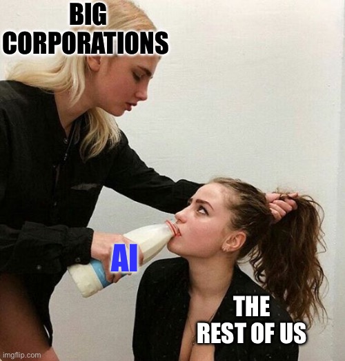 AI Girls | Big corporations; AI; The rest of us | image tagged in milk girls,ai,corporations | made w/ Imgflip meme maker