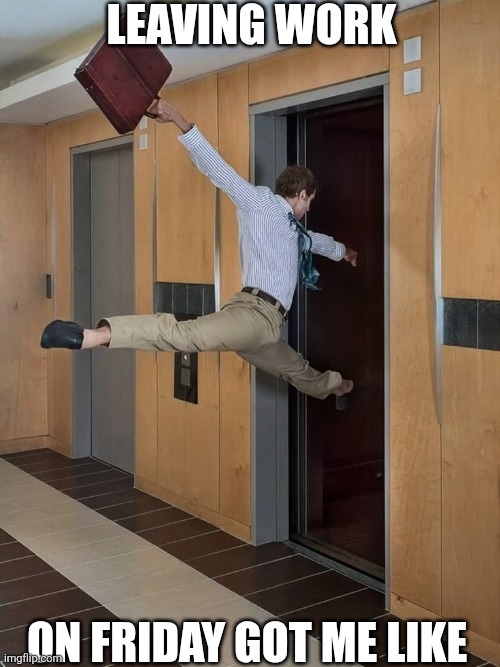 Leaving Work On Friday Got Me Like | Leaving work; On Friday got me like | image tagged in chrisjoines1 | made w/ Imgflip meme maker