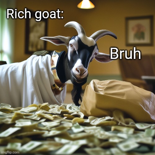 Rich goat: Bruh | made w/ Imgflip meme maker