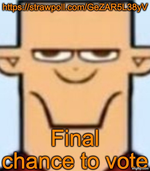 Sped Tyler | https://strawpoll.com/GeZAR5L38yV; Final chance to vote | image tagged in sped tyler | made w/ Imgflip meme maker