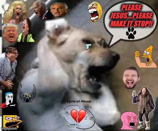 Jesus Wept Too : ...( | PLEASE JESUS....PLEASE MAKE IT STOP!! | image tagged in crying dog | made w/ Imgflip meme maker