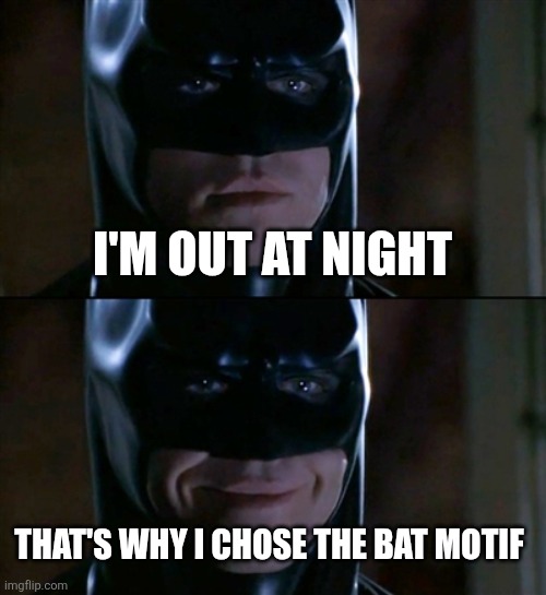 Batman Smiles Meme | I'm out at night That's why I chose the bat motif | image tagged in memes,batman smiles | made w/ Imgflip meme maker