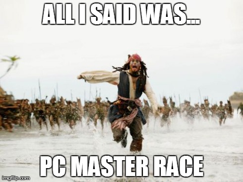 Jack Sparrow Being Chased | ALL I SAID WAS... PC MASTER RACE | image tagged in memes,jack sparrow being chased | made w/ Imgflip meme maker