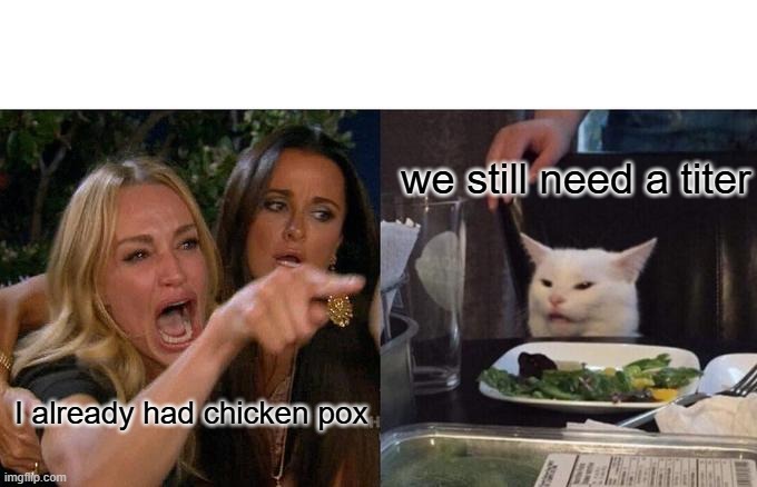 vaccines | we still need a titer; I already had chicken pox | image tagged in memes,woman yelling at cat | made w/ Imgflip meme maker