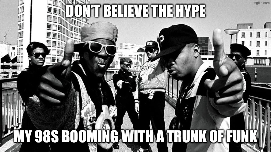 All the jealous punks can’t stop the dunk | Don’t believe the hype; My 98s booming with a trunk of funk | image tagged in public enemy | made w/ Imgflip meme maker