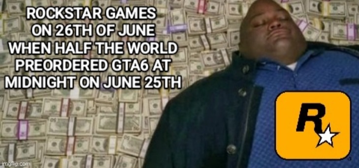 GTA6 Gonna Sell Out Fast (LOL) | image tagged in gta 6,rockstar | made w/ Imgflip meme maker