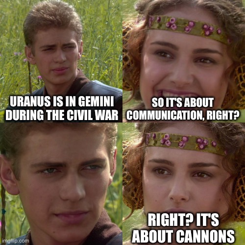 uranus is in gemini during the civil war; so it's about communication, right? right? it's about cannons | uranus is in gemini during the civil war; so it's about communication, right? right? it's about cannons | image tagged in anakin padme 4 panel,cannon,communication,civil war,astrology,historical meme | made w/ Imgflip meme maker
