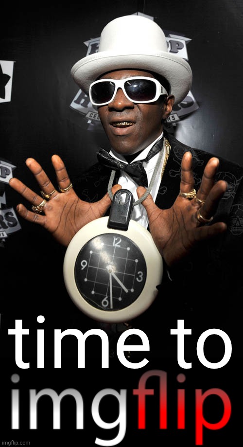 time to | image tagged in flavor flav | made w/ Imgflip meme maker