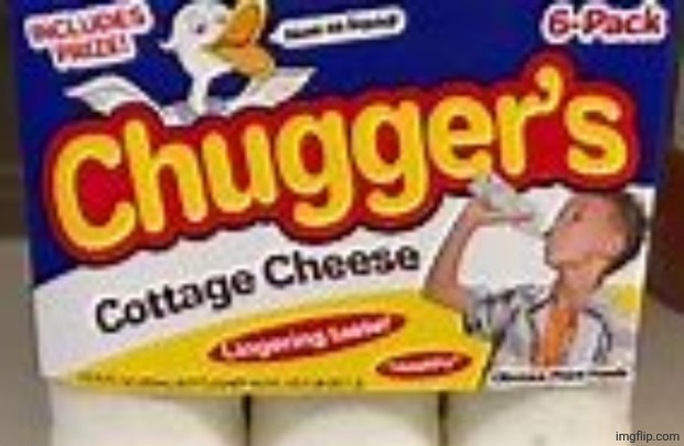 Chugger's cottage cheese | image tagged in chugger's cottage cheese | made w/ Imgflip meme maker