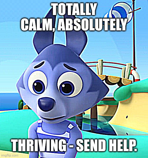 TOTALLY CALM, ABSOLUTELY THRIVING - SEND HELP. | TOTALLY CALM, ABSOLUTELY; THRIVING - SEND HELP. | image tagged in screen_recording_20260625_033312_youtube jpg | made w/ Imgflip meme maker