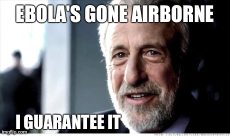 Airborne Ebola Guarantee | EBOLA'S GONE AIRBORNE I GUARANTEE IT | image tagged in memes,i guarantee it,ebola | made w/ Imgflip meme maker