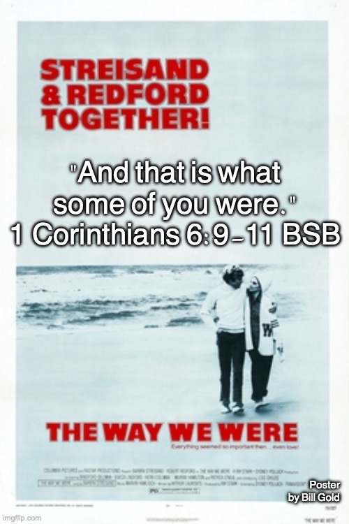 "Sins Washed Away" | "And that is what some of you were."
1 Corinthians 6:9-11 BSB; Poster by Bill Gold | image tagged in the_way_we_were jpg | made w/ Imgflip meme maker