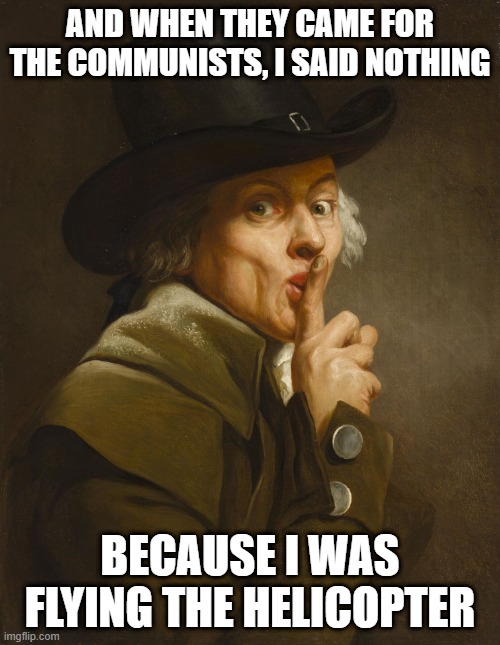 Hush Ducreux | and when they came for the communists, i said nothing; because i was flying the helicopter | image tagged in hush ducreux | made w/ Imgflip meme maker