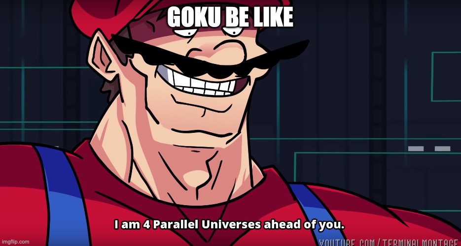 Mario I am four parallel universes ahead of you | Goku be like | image tagged in mario i am four parallel universes ahead of you | made w/ Imgflip meme maker