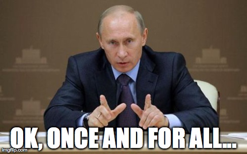 Vladimir Putin | OK, ONCE AND FOR ALL... | image tagged in memes,vladimir putin | made w/ Imgflip meme maker