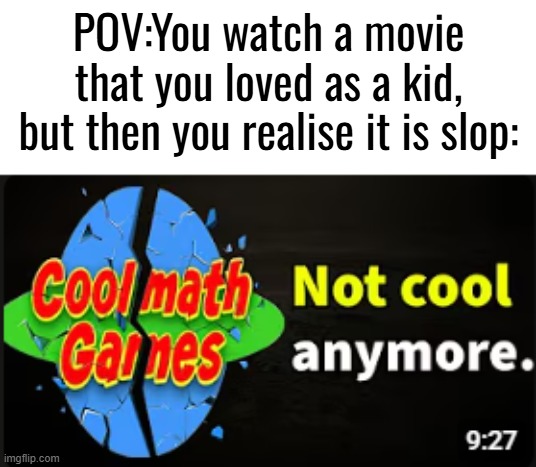 The reality | POV:You watch a movie that you loved as a kid,
but then you realise it is slop: | image tagged in not cool anymore | made w/ Imgflip meme maker