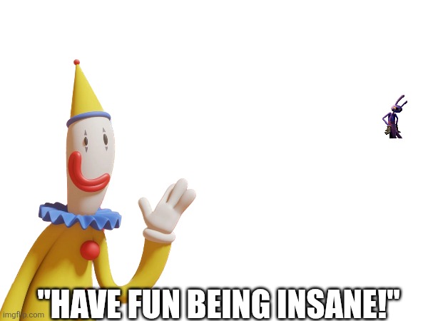 "Have fun being insane!" | made w/ Imgflip meme maker