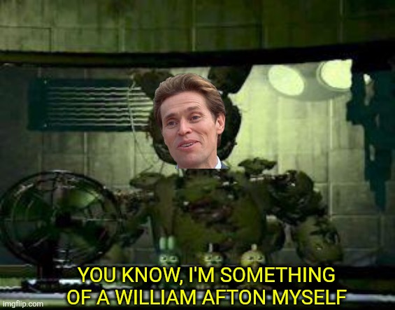 Willem Dafoe should have been afton in the movie | You know, I'm something of a William afton myself | image tagged in fnaf springtrap in window | made w/ Imgflip meme maker