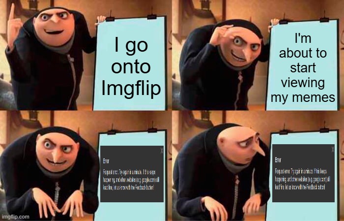 Why is it always request errors??? | I'm about to start viewing my memes; I go onto Imgflip | image tagged in memes,gru's plan,request error,alright i get it,random tag | made w/ Imgflip meme maker