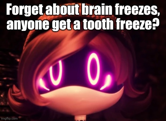 It hurts... A LOT | Forget about brain freezes, anyone get a tooth freeze? | image tagged in unsatisfying | made w/ Imgflip meme maker