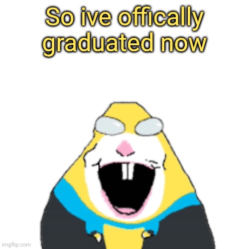 Invincible | So ive offically graduated now | image tagged in invincible | made w/ Imgflip meme maker