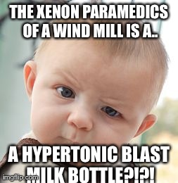 Skeptical Baby | THE XENON PARAMEDICS OF A WIND MILL IS A.. A HYPERTONIC BLAST MILK BOTTLE?!?! | image tagged in memes,skeptical baby | made w/ Imgflip meme maker