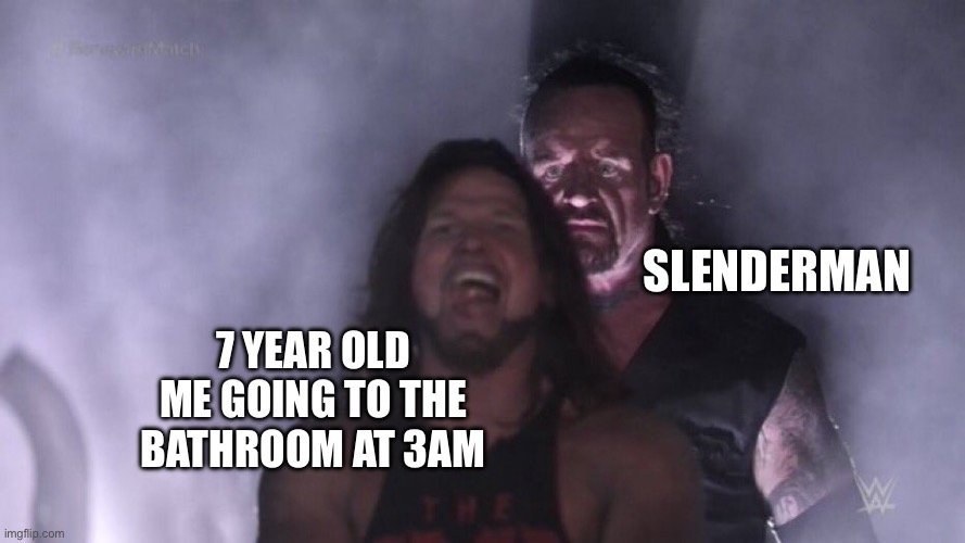 I’m fried | Slenderman; 7 year old me going to the bathroom at 3am | image tagged in aj styles undertaker | made w/ Imgflip meme maker