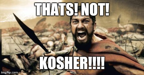 Sparta Leonidas | THATS! NOT! KOSHER!!!! | image tagged in memes,sparta leonidas | made w/ Imgflip meme maker