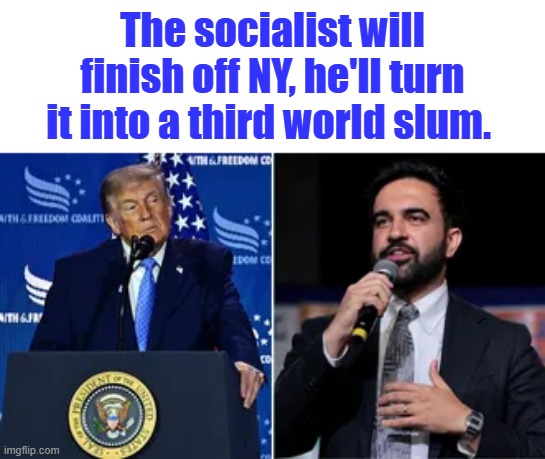 Get mad , but you know its true. | The socialist will finish off NY, he'll turn it into a third world slum. | made w/ Imgflip meme maker