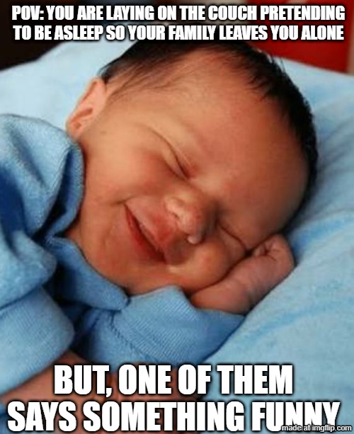 Baby Laughing | POV: You are laying on the couch pretending to be asleep so your family leaves you alone; but, one of them says something funny | image tagged in how i sleep | made w/ Imgflip meme maker