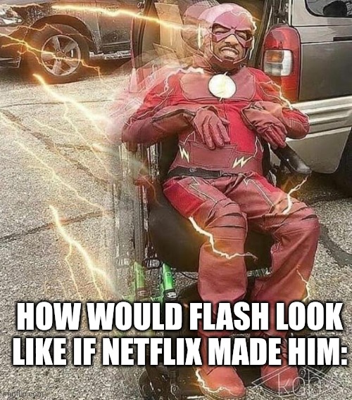 Real | How would flash look like if netflix made him: | image tagged in wheelchair flash,netflix | made w/ Imgflip meme maker