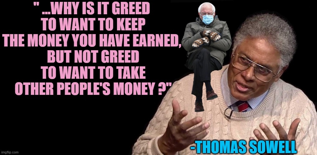 Bernie's Summer Camp for Soviet Komrades on Lake Champlain | " ...Why is it Greed 
to want to keep
the money you have earned, 
but not greed
to want to take
other people's money ?"; -Thomas Sowell | image tagged in thomas sowell,bernie sanders once again asking,karl marx,i am healthcare,unfair,share | made w/ Imgflip meme maker