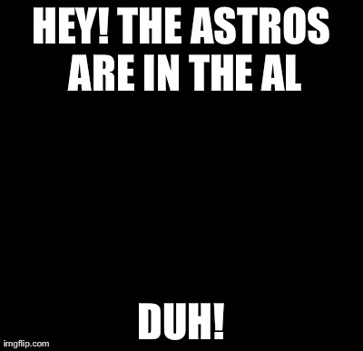 Batman Slapping Robin Meme | HEY! THE ASTROS ARE IN THE AL DUH! | image tagged in memes,batman slapping robin | made w/ Imgflip meme maker