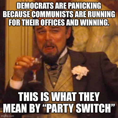 The great “Party Switch” | Democrats are panicking because communists are running for their offices and winning. This is what they mean by “party switch” | image tagged in memes,laughing leo,democratic socialism,communism,elections | made w/ Imgflip meme maker