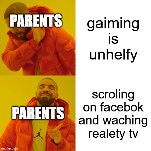 Drake Hotline Bling Meme | gaiming is unhelfy; parents; scroling on facebok and waching realety tv; parents | image tagged in memes,drake hotline bling | made w/ Imgflip meme maker