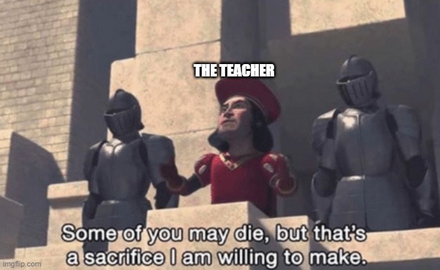 Genuinely my Maths teacher before an exam. | The teacher | image tagged in shrek,maths,exam | made w/ Imgflip meme maker