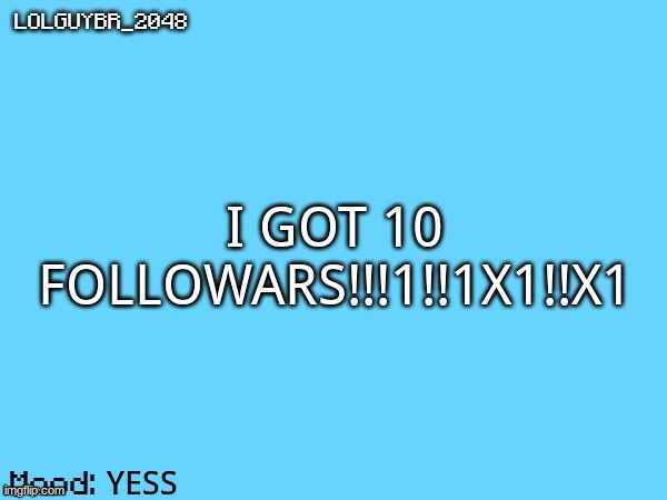 YAYYYYYYYYYYYYYYYYYYYYYYYYYYYYYYYYYYYYYYYY | I GOT 10 FOLLOWARS!!!1!!1X1!!X1; YESS | image tagged in brazilianguy announcement temp | made w/ Imgflip meme maker