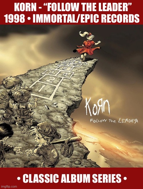 Their excellent 3rd studio album | Korn - “follow the leader”
1998 • immortal/epic records | image tagged in heavy metal,korn,follow the leader,classic album series,nu metal | made w/ Imgflip meme maker