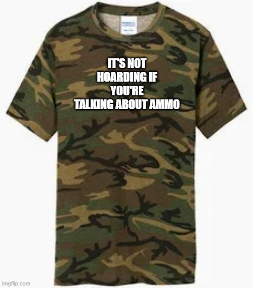 It's not called hoarding if you're talking about ammo.    --  funny  -- | it's not hoarding if you're talking about ammo | image tagged in funny,humor,hoarding,ammo,camouflage,play on words | made w/ Imgflip meme maker