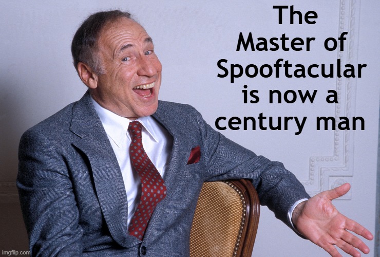 The Unruly, Unfathomable, Unfunny (Just Kidding) Mr. Brooks | The Master of Spooftacular; is now a
century man | image tagged in happy,100,mel brooks | made w/ Imgflip meme maker