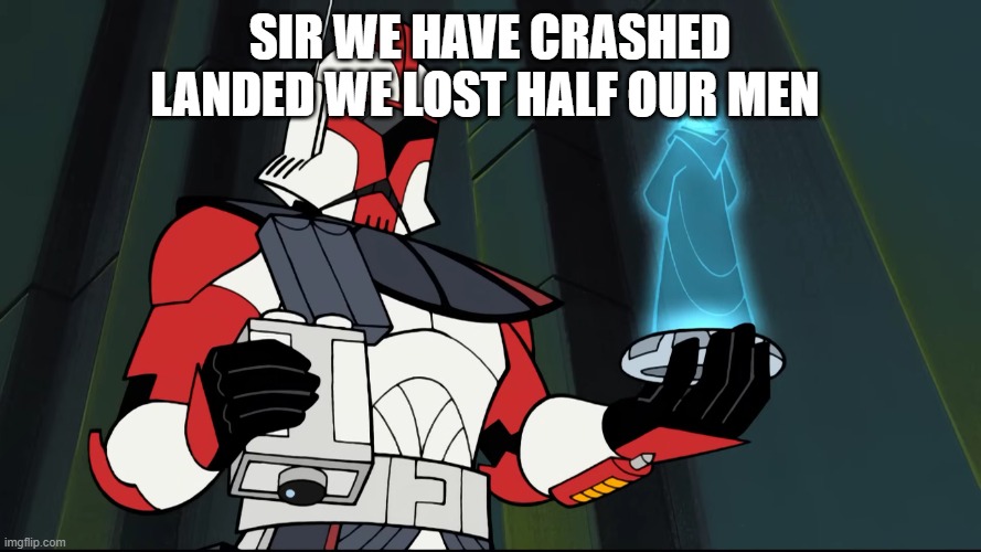 captain fordo | sir we have crashed landed we lost half our men | image tagged in captain fordo | made w/ Imgflip meme maker