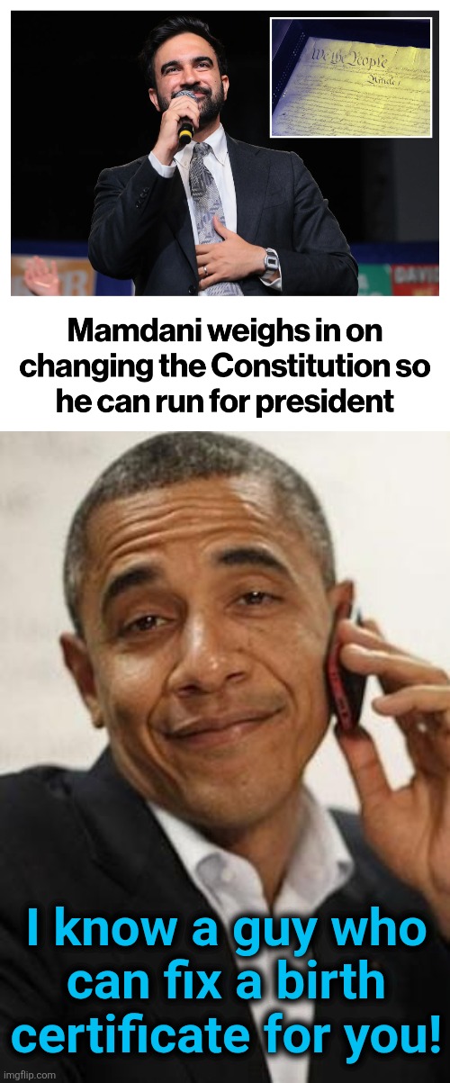 Been done before! | I know a guy who
can fix a birth certificate for you! | image tagged in obama phone,memes,zohran mamdani,birth certificate,democrats,constitution | made w/ Imgflip meme maker