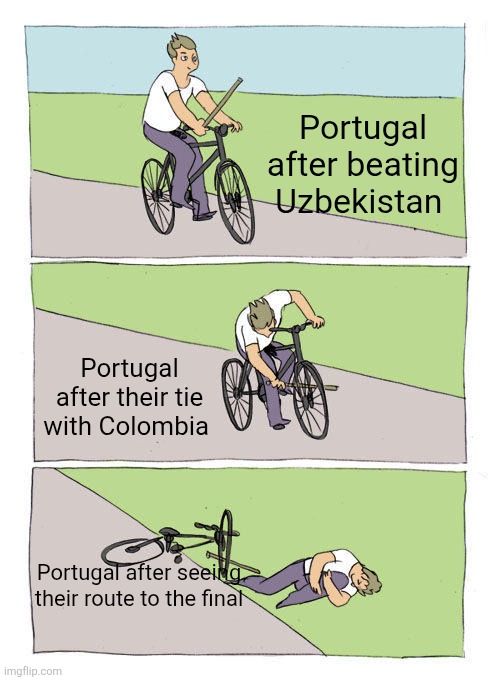 World cup | Portugal after beating Uzbekistan; Portugal after their tie with Colombia; Portugal after seeing their route to the final | image tagged in memes,bike fall | made w/ Imgflip meme maker