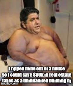 I ripped mine out of a house so I could save $60k in real estate taxes as a uninhabited building nj | made w/ Imgflip meme maker