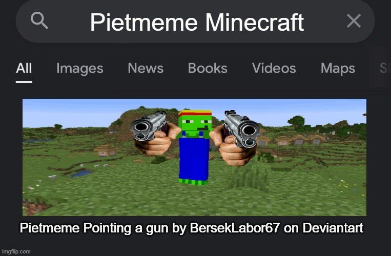 Pietmeme pointing a gun | Pietmeme Minecraft; Pietmeme Pointing a gun by BersekLabor67 on Deviantart | image tagged in fake search | made w/ Imgflip meme maker