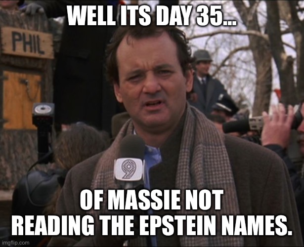 Bill Murray Groundhog Day | Well its Day 35…; Of Massie not reading the Epstein Names. | image tagged in bill murray groundhog day | made w/ Imgflip meme maker