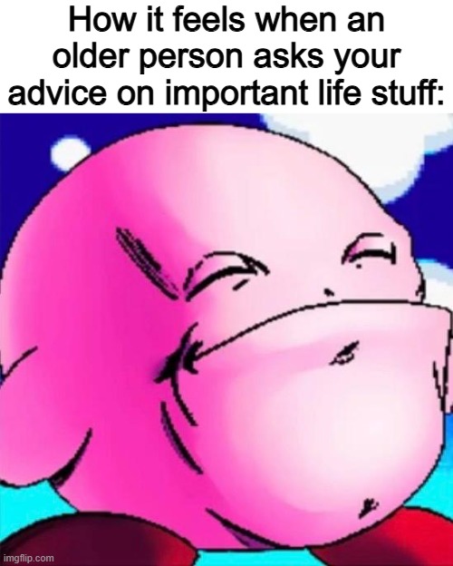 Excuse me sir | How it feels when an older person asks your advice on important life stuff: | image tagged in kirby as billy butcher | made w/ Imgflip meme maker