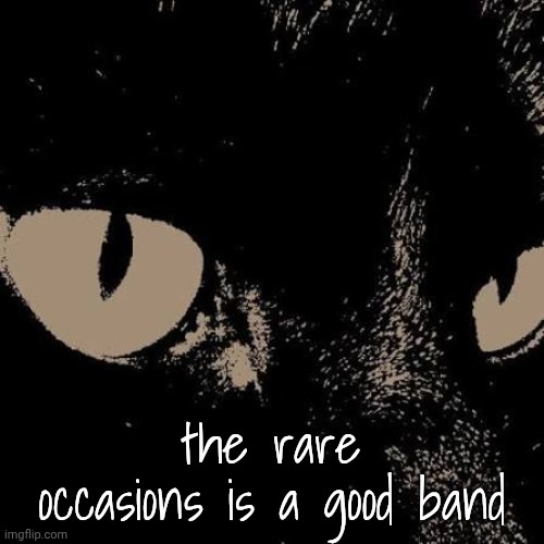 . | the rare occasions is a good band | made w/ Imgflip meme maker